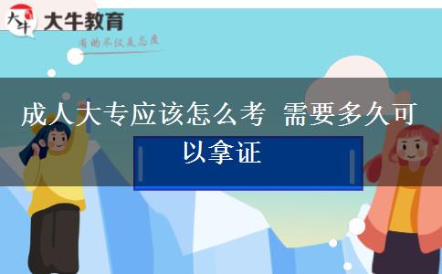 成人大專應該怎么考 需要多久可以拿證