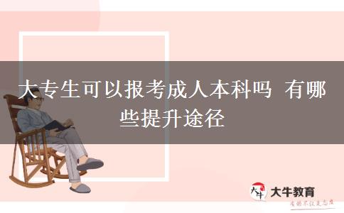 大專生可以報(bào)考成人本科嗎 有哪些提升途徑