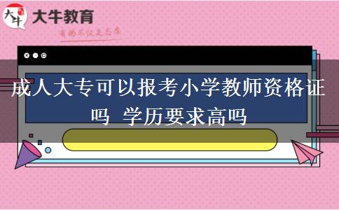 成人大?？梢詧罂夹W(xué)教師資格證嗎 學(xué)歷要求高嗎