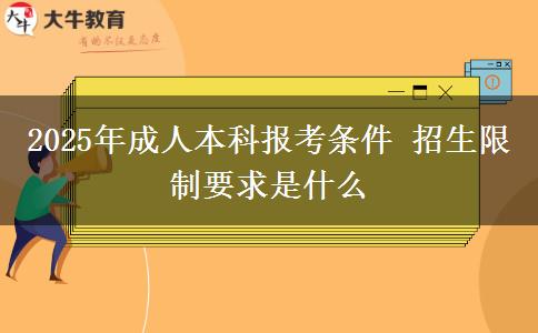 2025年成人本科報考條件 招生限制要求是什么
