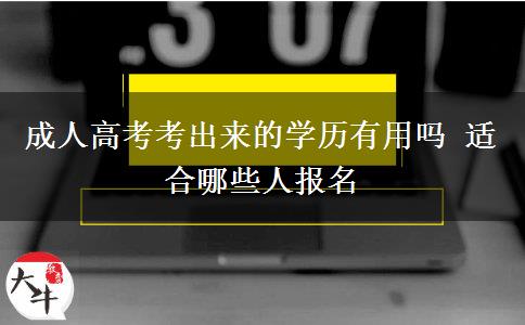 成人高考考出來的學(xué)歷有用嗎 適合哪些人報(bào)名