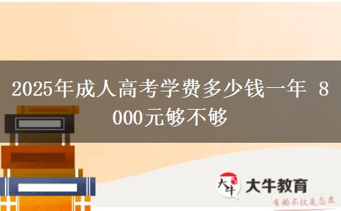 2025年成人高考學費多少錢一年 8000元夠不夠