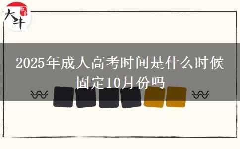 2025年成人高考時(shí)間是什么時(shí)候 固定10月份嗎