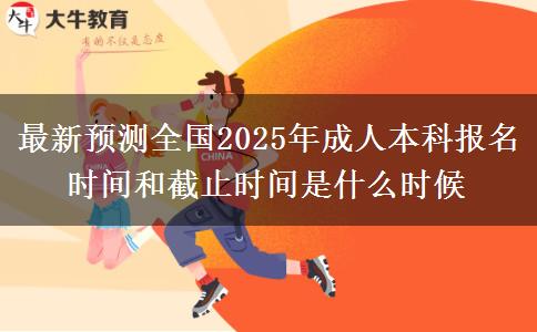 最新預(yù)測全國2025年成人本科報(bào)名時(shí)間和截止時(shí)間是什么時(shí)候