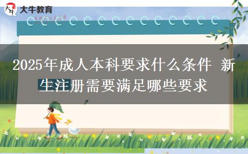 2025年成人本科要求什么條件 新生注冊需要滿足哪些要求
