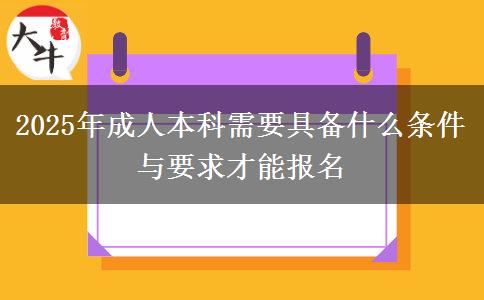 2025年成人本科需要具備什么條件與要求才能報名