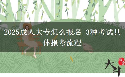 2025成人大專怎么報(bào)名 3種考試具體報(bào)考流程