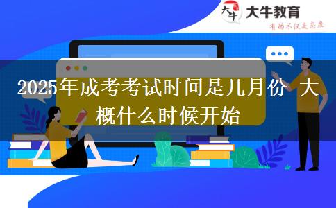 2025年成考考試時(shí)間是幾月份 大概什么時(shí)候開始