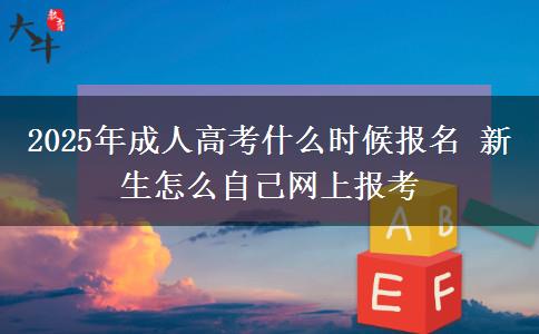 2025年成人高考什么時候報名 新生怎么自己網(wǎng)上報考