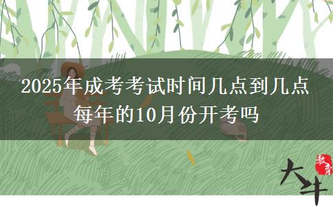 2025年成考考試時間幾點到幾點 每年的10月份開考嗎