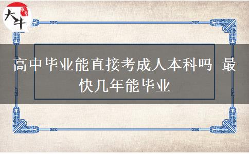 高中畢業(yè)能直接考成人本科嗎 最快幾年能畢業(yè)