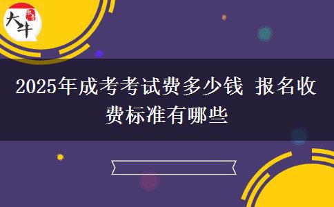 2025年成考考試費(fèi)多少錢 報(bào)名收費(fèi)標(biāo)準(zhǔn)有哪些