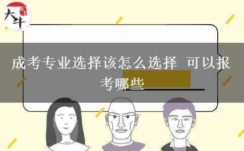 成考專業(yè)選擇該怎么選擇 可以報考哪些