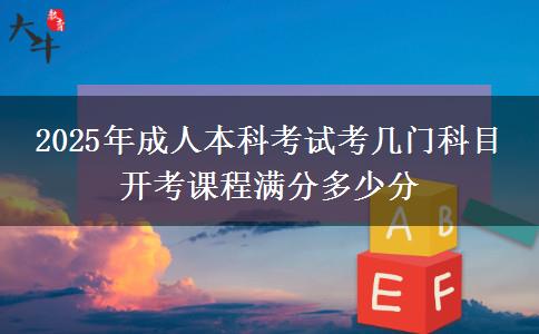 2025年成人本科考試考幾門科目 開考課程滿分多少分