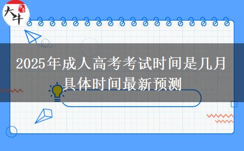 2025年成人高考考試時(shí)間是幾月 具體時(shí)間最新預(yù)測(cè)