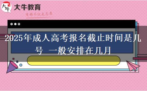 2025年成人高考報名截止時間是幾號 一般安排在幾月