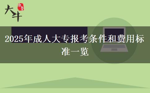 2025年成人大專報考條件和費(fèi)用標(biāo)準(zhǔn)一覽