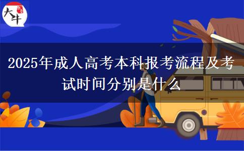 2025年成人高考本科報考流程及考試時間分別是什么
