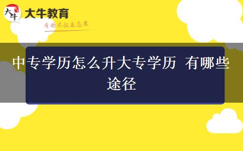 中專學(xué)歷怎么升大專學(xué)歷 有哪些途徑