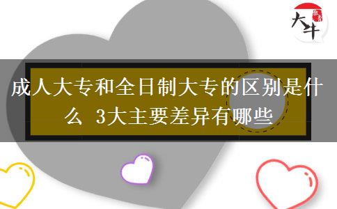 成人大專和全日制大專的區(qū)別是什么 3大主要差異有哪些