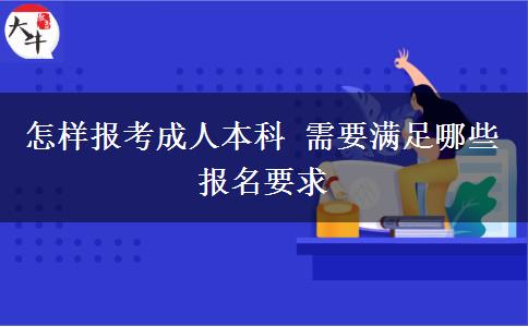 怎樣報(bào)考成人本科 需要滿足哪些報(bào)名要求