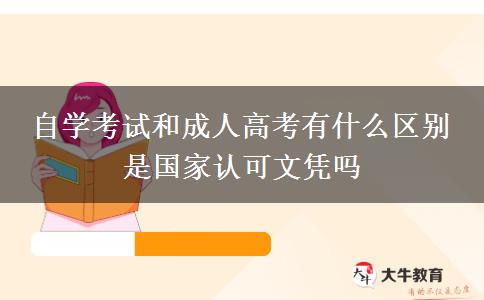 自學(xué)考試和成人高考有什么區(qū)別 是國家認(rèn)可文憑嗎