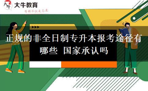 正規(guī)的非全日制專升本報考途徑有哪些 國家承認(rèn)嗎
