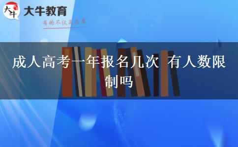 成人高考一年報名幾次 有人數(shù)限制嗎
