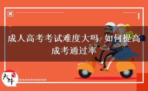 成人高考考試難度大嗎 如何提高成考通過率
