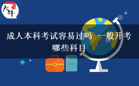 成人本科考試容易過嗎 一般開考哪些科目