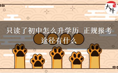 只讀了初中怎么升學(xué)歷 正規(guī)報(bào)考途徑有什么