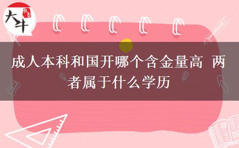 成人本科和國(guó)開哪個(gè)含金量高 兩者屬于什么學(xué)歷