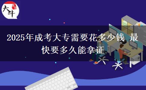 2025年成考大專需要花多少錢 最快要多久能拿證