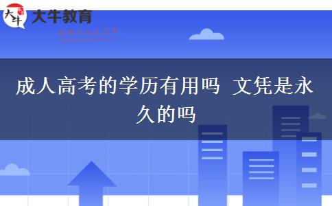 成人高考的學(xué)歷有用嗎 文憑是永久的嗎