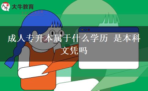 成人專(zhuān)升本屬于什么學(xué)歷 是本科文憑嗎