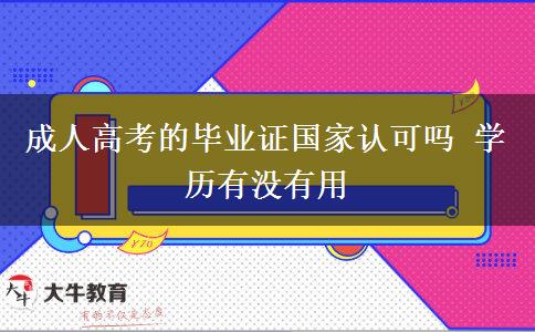 成人高考的畢業(yè)證國(guó)家認(rèn)可嗎 學(xué)歷有沒有用