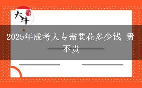 2025年成考大專需要花多少錢 貴不貴