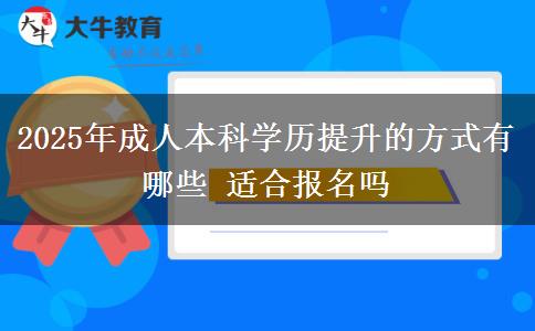 2025年成人本科學(xué)歷提升的方式有哪些 適合報(bào)名嗎