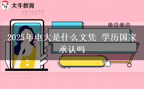 2025年電大是什么文憑 學(xué)歷國家承認嗎