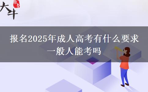 報名2025年成人高考有什么要求 一般人能考嗎