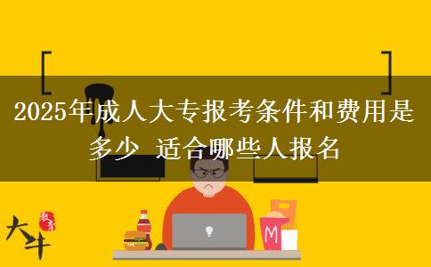 2025年成人大專報考條件和費用是多少 適合哪些人報名