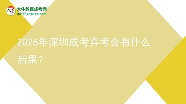 2026年深圳成考棄考會有什么后果？圖片