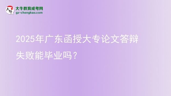 2025年廣東函授大專論文答辯失敗能畢業(yè)嗎？圖片