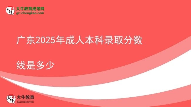 廣東2025年成人本科錄取分?jǐn)?shù)線是多少圖片