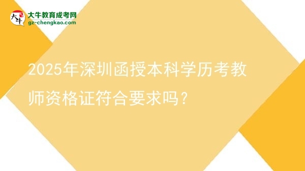 2025年深圳函授本科學(xué)歷考教師資格證符合要求嗎？圖片