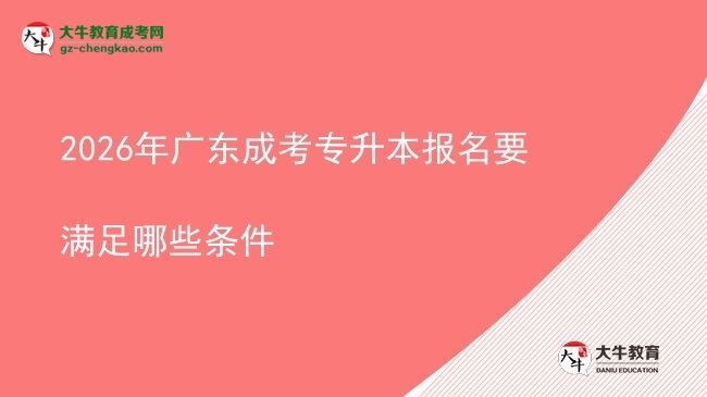 2026年廣東成考專(zhuān)升本報(bào)名要滿(mǎn)足哪些條件圖片