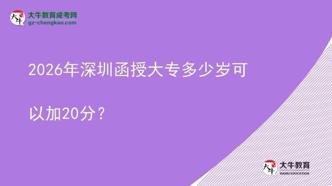 2026年深圳函授大專多少歲可以加20分？圖片