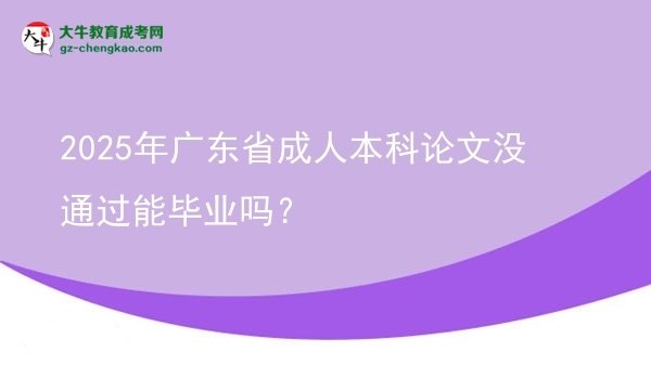 2025年廣東省成人本科論文沒(méi)通過(guò)能畢業(yè)嗎？圖片