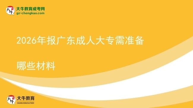 2026年報廣東成人大專需準備哪些材料圖片