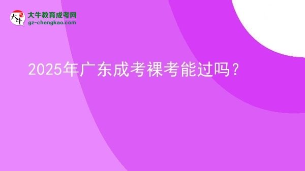 2025年廣東成考裸考能過嗎？圖片